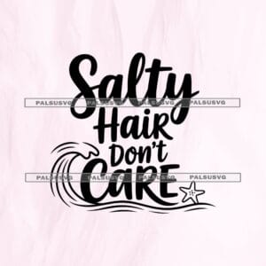 Salty Hair Don't Care SVG