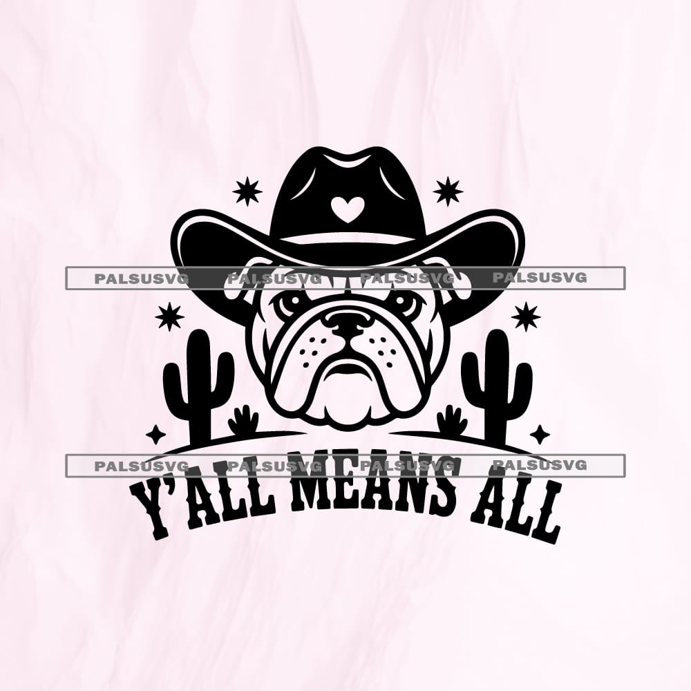 Y'all Means All SVG cut file for Cricut and Silhouette. Bulldog in a cowboy hat and cacti design.