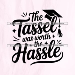 Funny Graduation SVG, Tassel Worth the Hassle Quote