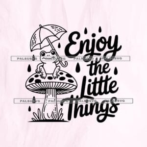 Enjoy The Little Things SVG –  Frog Mushroom Cut File