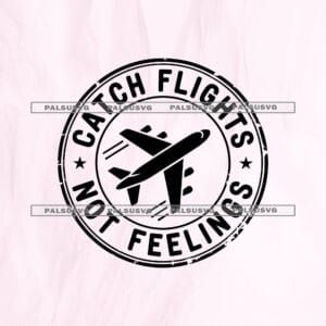 Catch Flights Not Feelings SVG