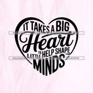 It Takes A Big Heart To Help Shape Little Minds SVG