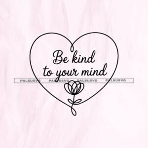 Be Kind To Your Mind SVG cut file for Cricut and Silhouette. Minimalist continuous line art heart with a flower and script typography design.