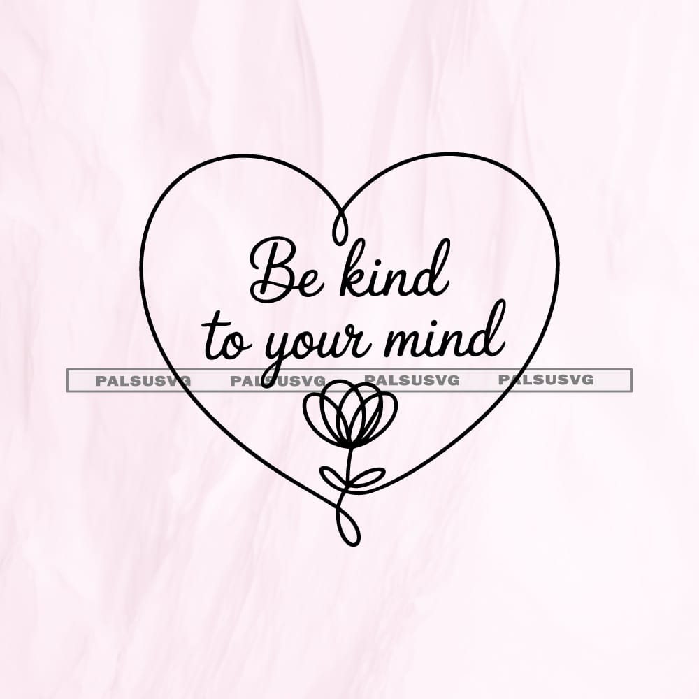 Be Kind To Your Mind SVG cut file for Cricut and Silhouette. Minimalist continuous line art heart with a flower and script typography design.