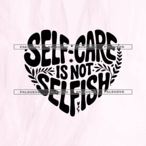Self Care Is Not Selfish SVG cut file for Cricut and Silhouette. Bold hand-drawn typography shaped into a heart with botanical leaves design.